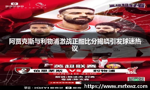 阿贾克斯与利物浦激战正酣比分揭晓引发球迷热议